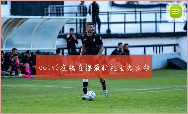 cctv5在线直播最新礼金怎么领