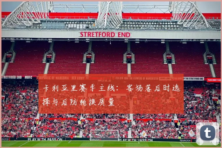 卡利亚里赛季主线：客场落后时选择与后防轮换质量