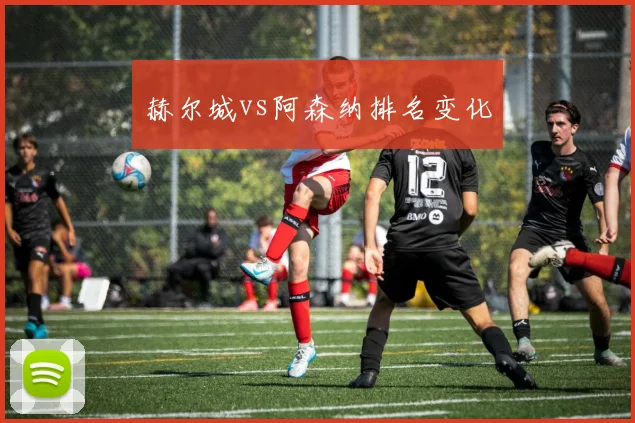 赫尔城vs阿森纳排名变化
