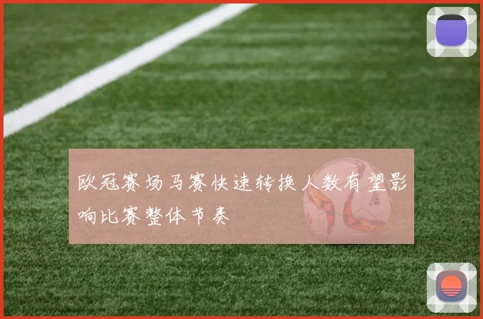 欧冠赛场马赛快速转换人数有望影响比赛整体节奏