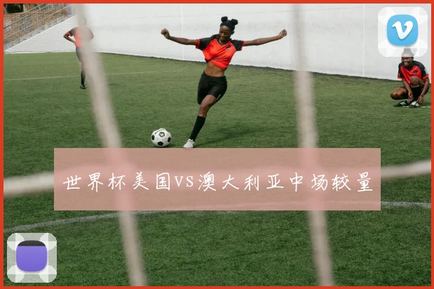 世界杯美国vs澳大利亚中场较量