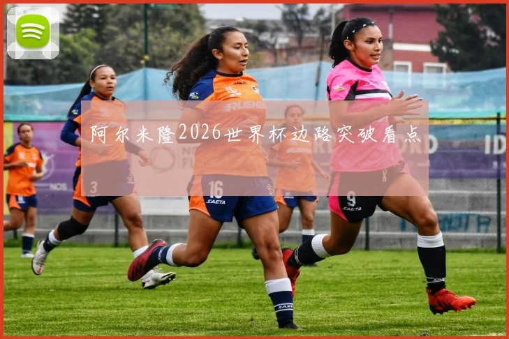 阿尔米隆2026世界杯边路突破看点