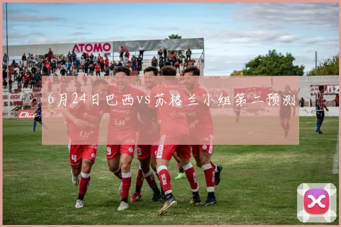 6月24日巴西vs苏格兰小组第二预测